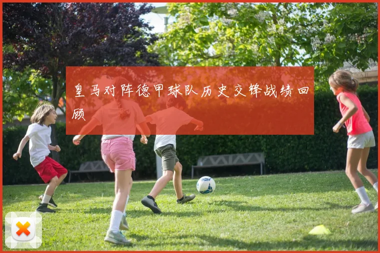 皇马对阵德甲球队历史交锋战绩回顾