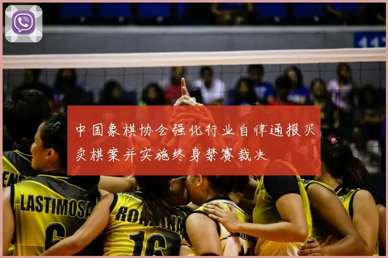 中国象棋协会强化行业自律通报买卖棋案并实施终身禁赛裁决