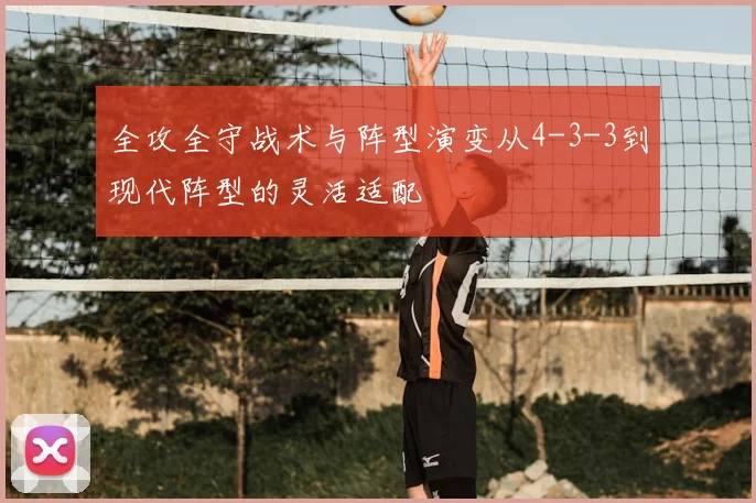全攻全守战术与阵型演变从4-3-3到现代阵型的灵活适配